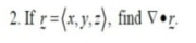 2. If r=(x.y. ), find V •r.
