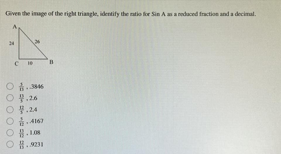 Given the image of the right triangle, identify the ratio for Sin A as a reduced fraction and a decimal.
24
C 10
26
,.3846
2.6
2.4
2,4167
21.08
3,9231
B