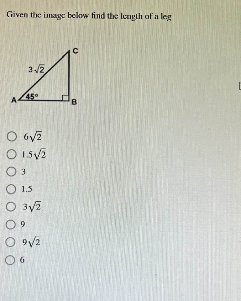 Given the image below find the length of a leg
3√2
A 45°
O 6√2
O 1.5√2
03
1.5
O 3√2
09
09√/2
06
C
B
[