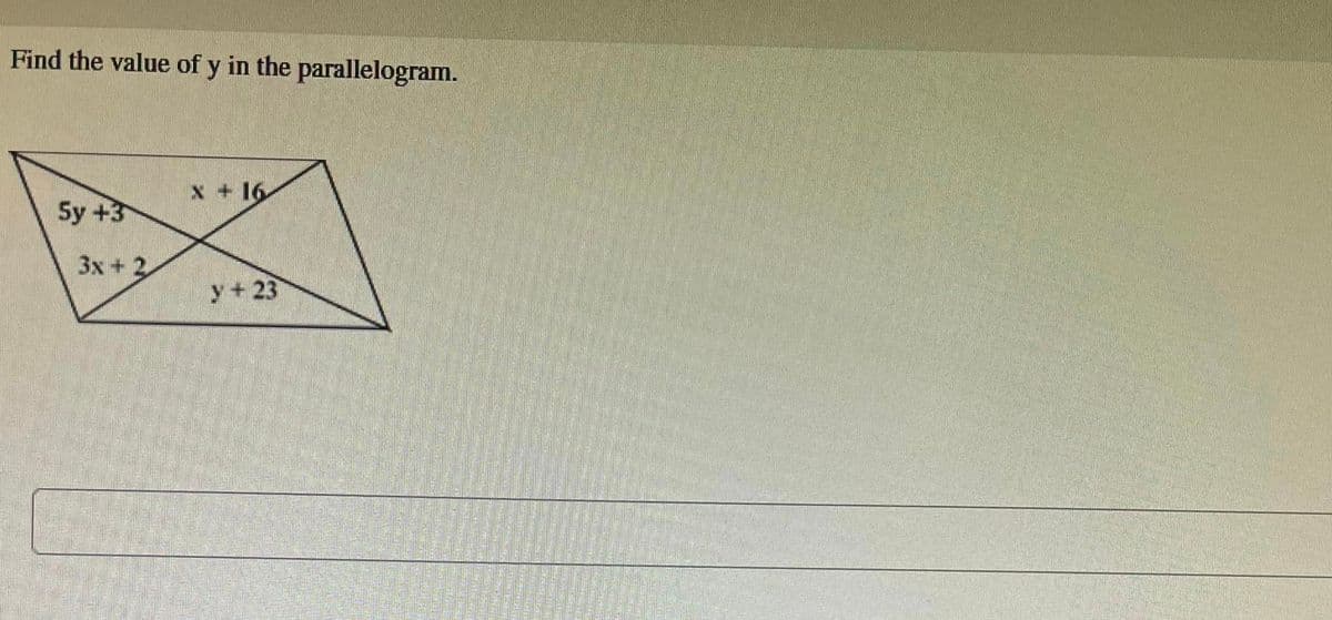 Find the value of y in the parallelogram.
5y +3
3x + 2
X + 16
y + 23