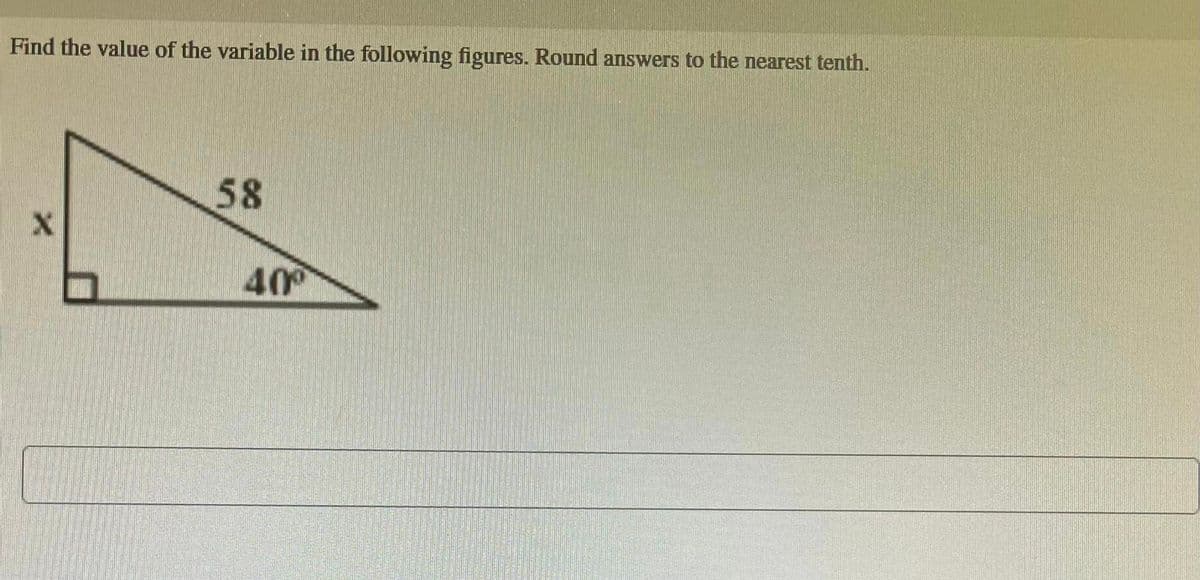 Find the value of the variable in the following figures. Round answers to the nearest tenth.
X
58
40°