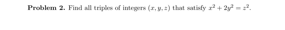 Problem 2. Find all triples of integers (x, y, z) that satisfy x² + 2y² = z².
%3D
