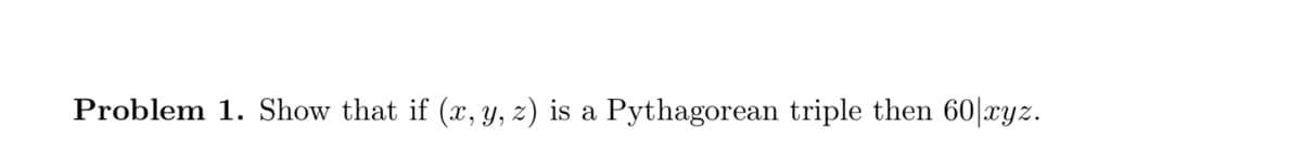 Problem 1. Show that if (x, Y, z) is a Pythagorean triple then 60|xyz.
