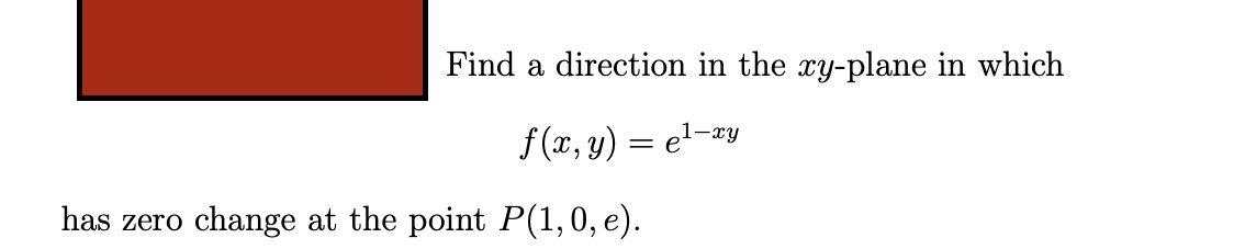 Find a direction in the xy-plane in which
f(x, y) = e¹-²
has zero change at the point P(1,0, e).
-xy