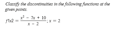 Classify the discontinuities in the following functions at the
given points.
x? - 7x + 10
f1x2
;x = 2
x - 2
