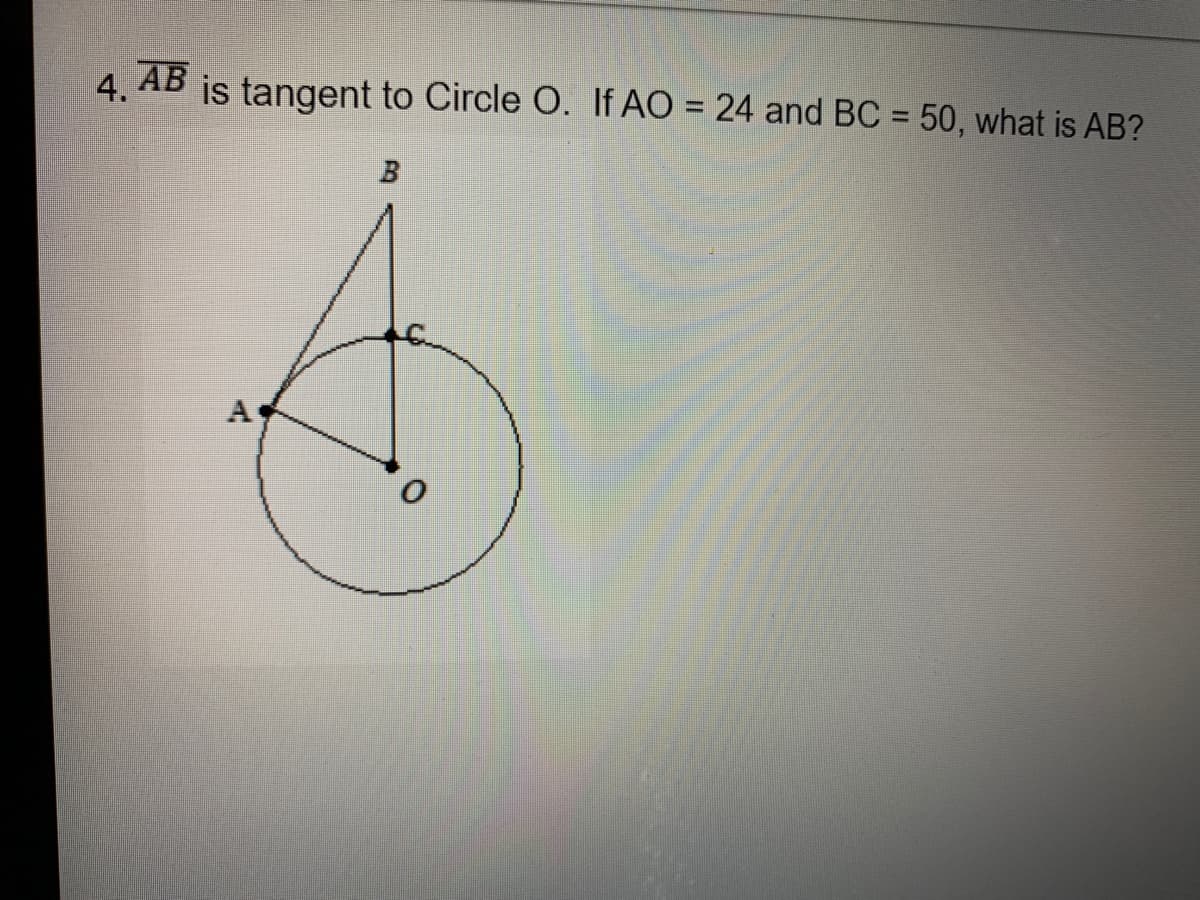 AB
is tangent to Circle O. If AO = 24 and BC = 50, what is AB?
4.
%3D
%3D
A
