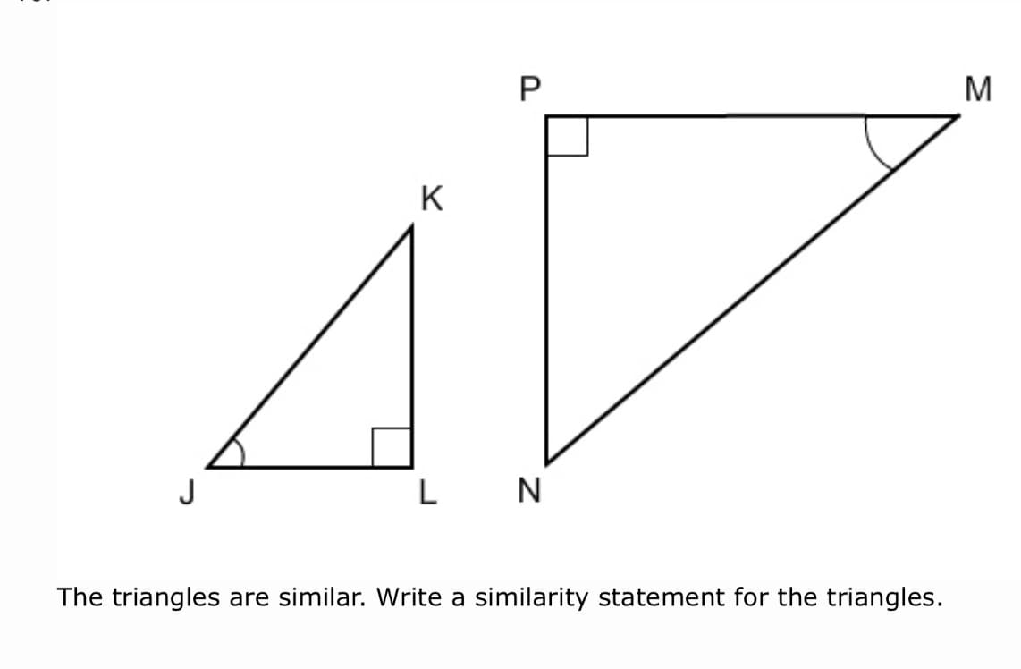 P
M
K
L N
The triangles are similar. Write a similarity statement for the triangles.
