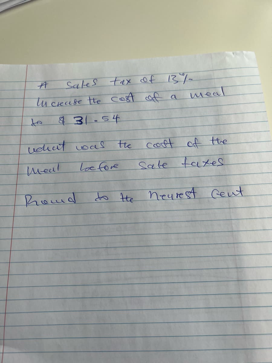 Sales tax of 13%
tu cease tte cost cof a
meal
to
4 31.54
uchat oas
the cooft cf the
theal
Loefore
Sale
e taxes
Roud
to He neure st Geut
