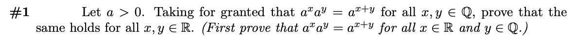 Let a > 0. Taking for granted that a"a
#1
same holds for all x, y E R. (First prove that a" a
atty for all x, y E Q, prove that the
a*+y for all x E R and y E Q.)
