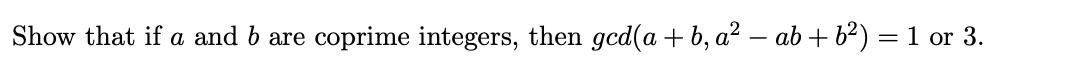 Show that if a and b are
coprime integers, then gcd(a +b, a² – ab + b²) = 1 or 3.
