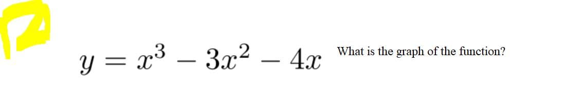 y = x³ – 3x2 – 4x
What is the graph of the function?
-
-
