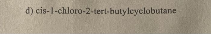 d) cis-1-chloro-2-tert-butylcyclobutane