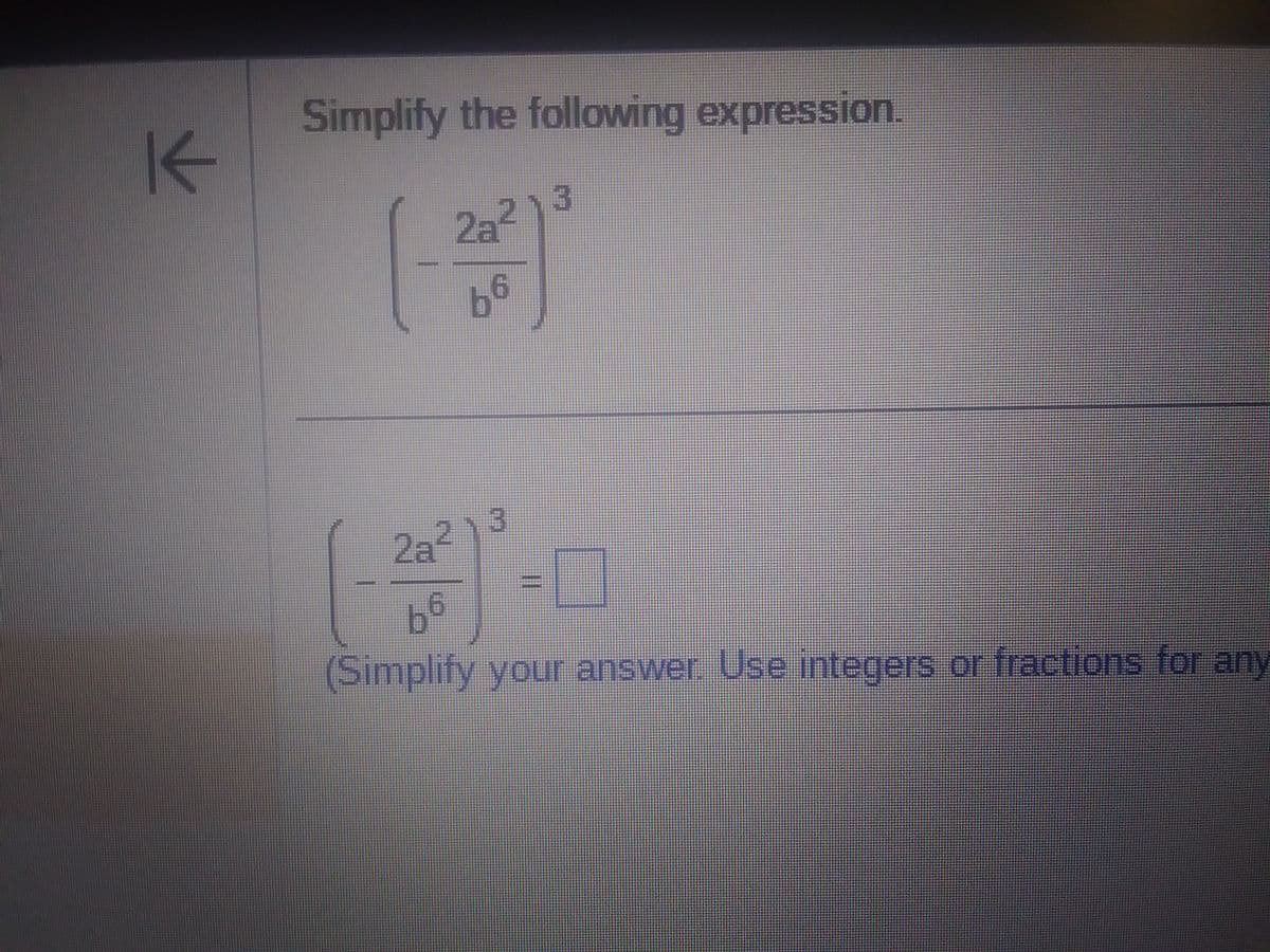 K
Simplify the following expression.
2a²
b6
3
13
2a²
66
(Simplify your answer. Use integers or fractions for any