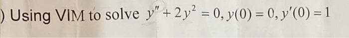 ) Using VIM to solve y" + 2y² = 0, y(0) = 0, y'(0) = 1