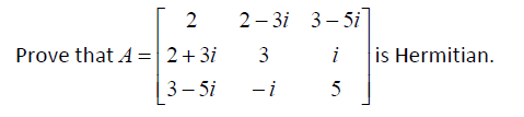 2
2 – 3i i
3 –
Prove that A =|2+3i
3
i
is Hermitian.
3– 5i
-i
5
