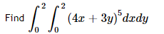 Find
0
2
0
2
(4x + 3y) 5dxdy