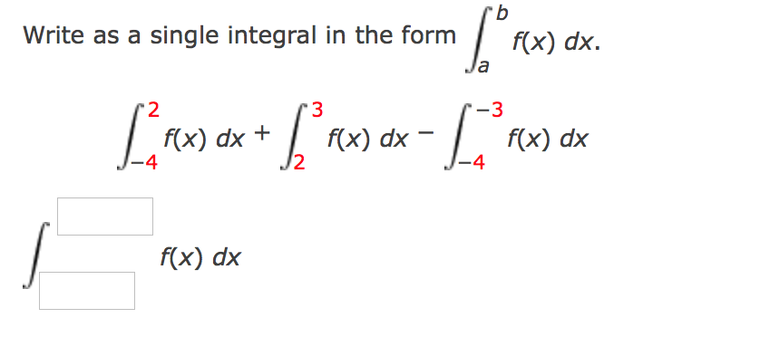 b
Write as a single integral in the form
f(x) dx.
'3
-3
f(x) dx +
-4
f(x) dx
-4
f(x) dx
f(x) dx
