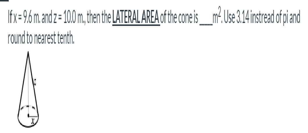 lfx=9%m andz= 100m, tenthe LATERAL AREA of the coeis_m' Use 3.4istrad iand
round to nearest tenth.
