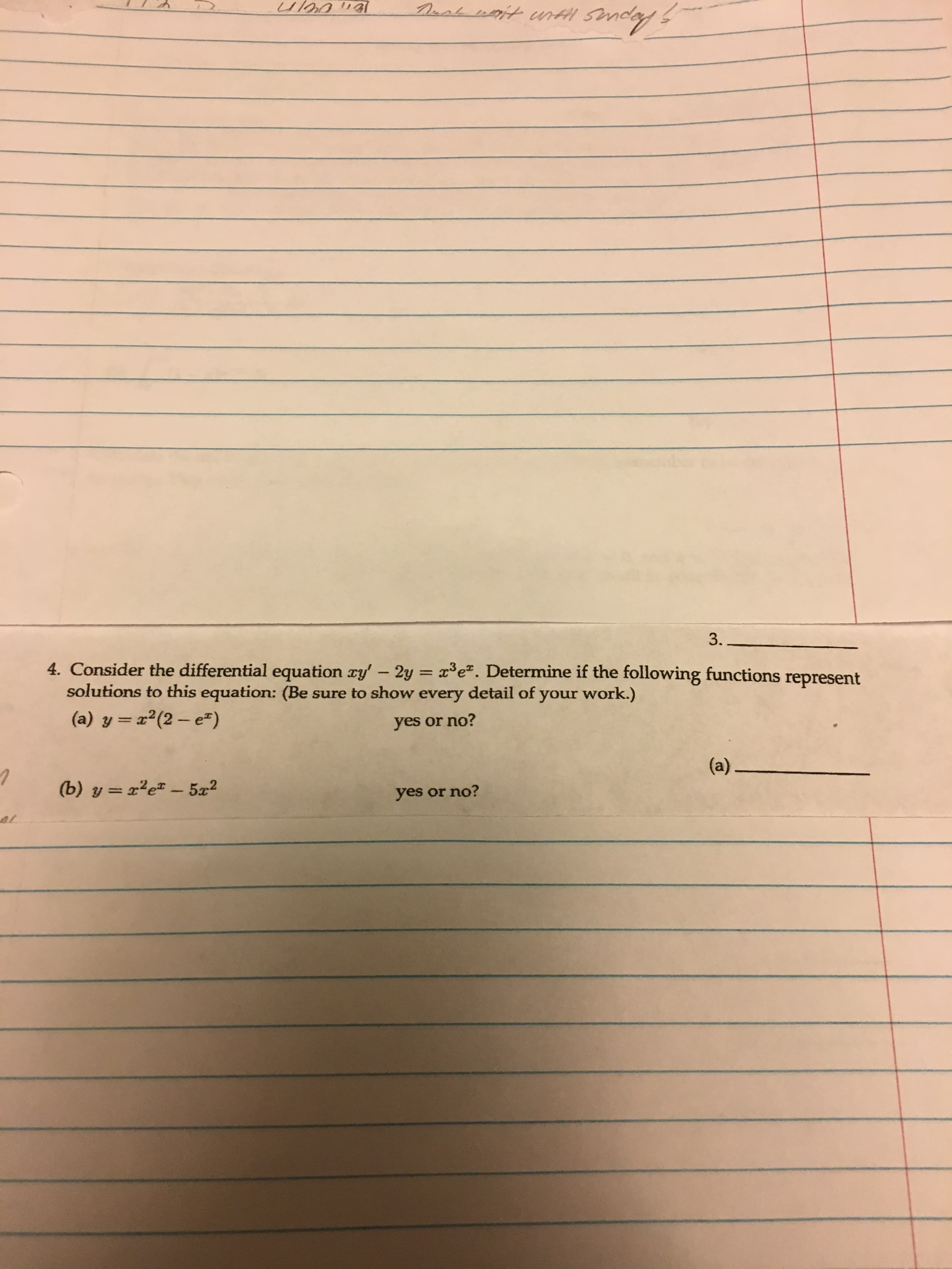 3.
4. Consider the differential equation zy - 2
Determine if the following functions represent
solutions to this equation: (Be sure to show every detail of your work.)
(a) y z?(2-e)
yes or no?
yes or no?
