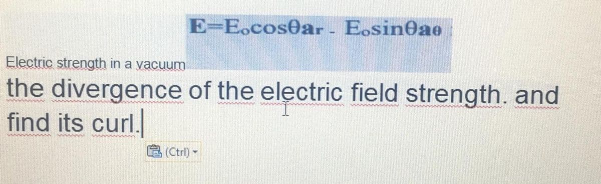 E-E.cos0ar - Eosin0ae
Electric strength in a yacuum
the divergence of the electric field strength. and
find its curl.
A (Ctrl) -
