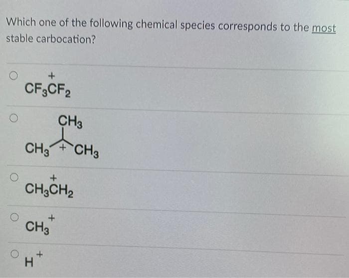 Which one of the following chemical species corresponds to the most
stable carbocation?
CF;CF2
CH3
CH3 + CH3
CH3CH,
CH3
