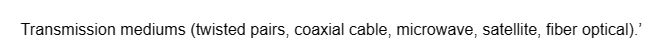Transmission mediums (twisted pairs, coaxial cable, microwave, satellite, fiber optical).'