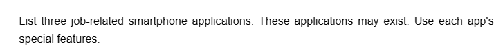 List three job-related smartphone applications. These applications may exist. Use each app's
special features.