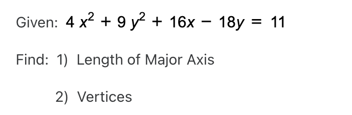 Given: 4 x2 + 9 y? + 16x – 18y = 11
Find: 1) Length of Major Axis
2) Vertices
