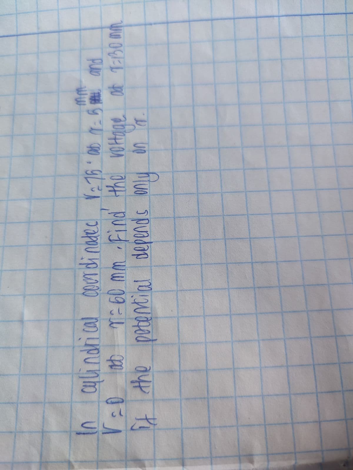 In cylindrical coordinated V=75
06 17:5
ww
and
V=0 at = 60mm · Find the voltage at 1=130mm
叻 n=60
if the potential depends only on or.