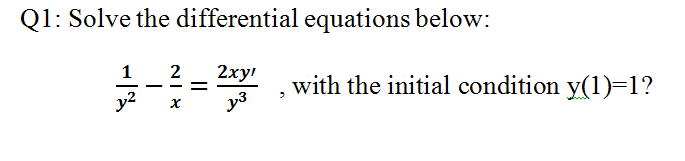 Q1: Solve the differential equations below:
1
2
2хy
with the initial condition y(1)=1?
-
y2
y3
