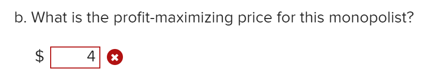 b. What is the profit-maximizing price for this monopolist?
4
%24
