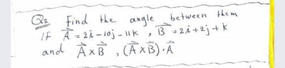 Find the angle between them
IF A= 2i-10j- ik,
and À xB , CẦ xB) Ã
B - 2i+2j+ k

