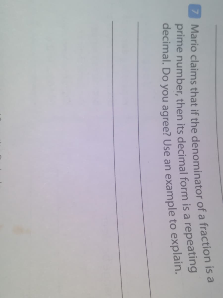 Mario claims that if the denominator of a fraction Is a
prime number, then its decimal form is a repeating
7 that if the of a is a
prime then its is a repeating
decimal. Do you an to explain.
