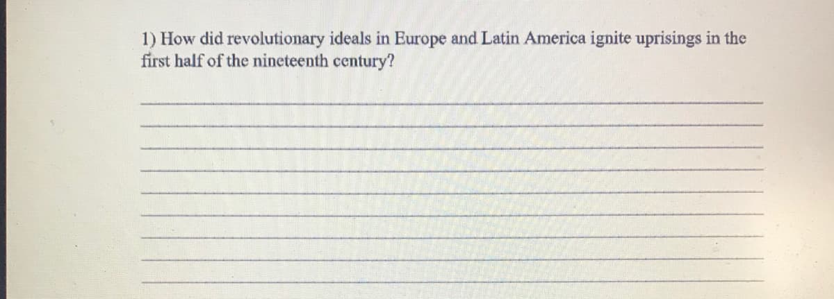 1) How did revolutionary ideals in Europe and Latin America ignite uprisings in the
first half of the nineteenth century?
