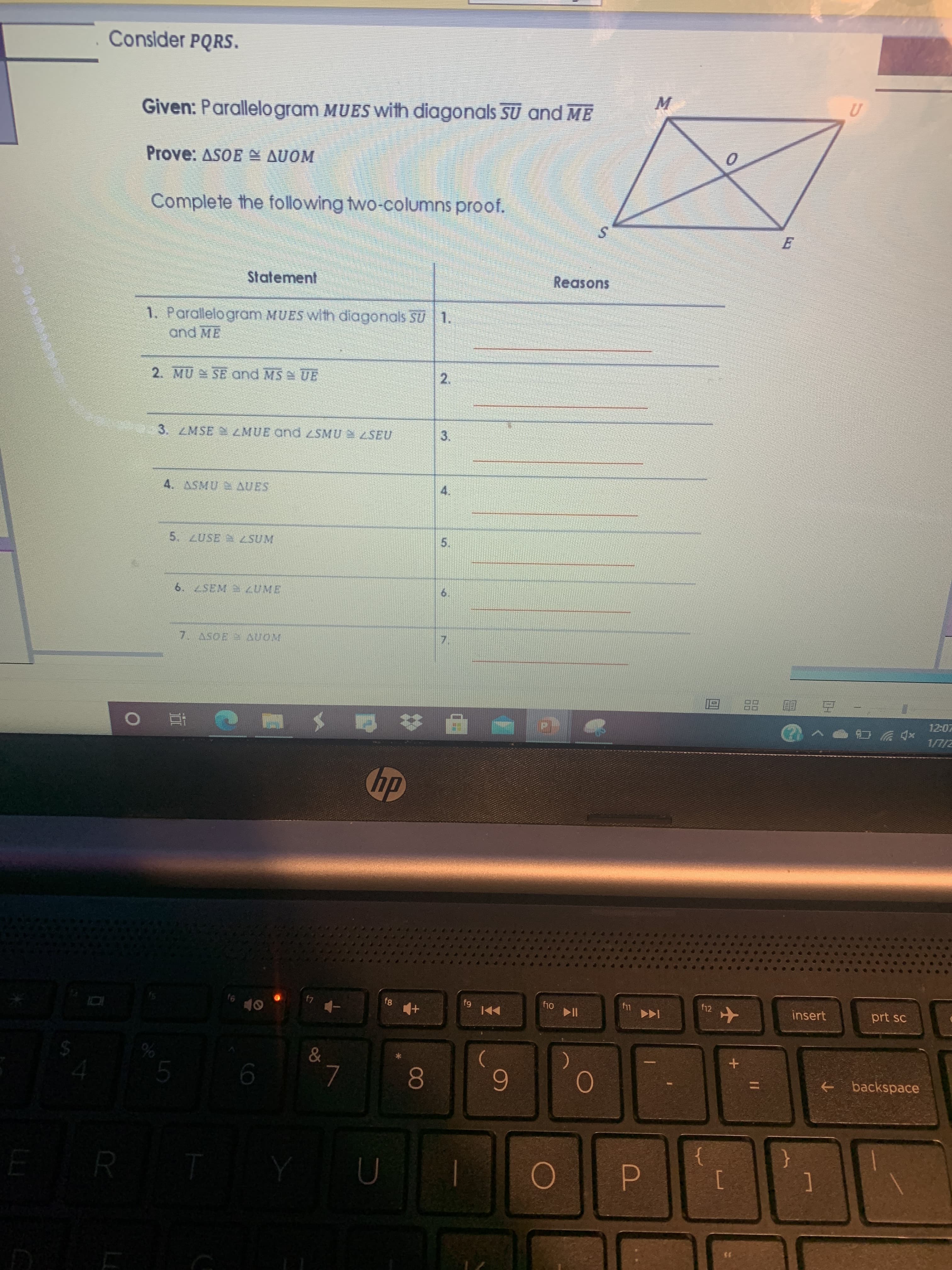 Consider PQRS.
Given: Parallelogram MUES With diagonals SU and ME
Prove: ASOEE AUOM
Complete the following two-columns proof.
