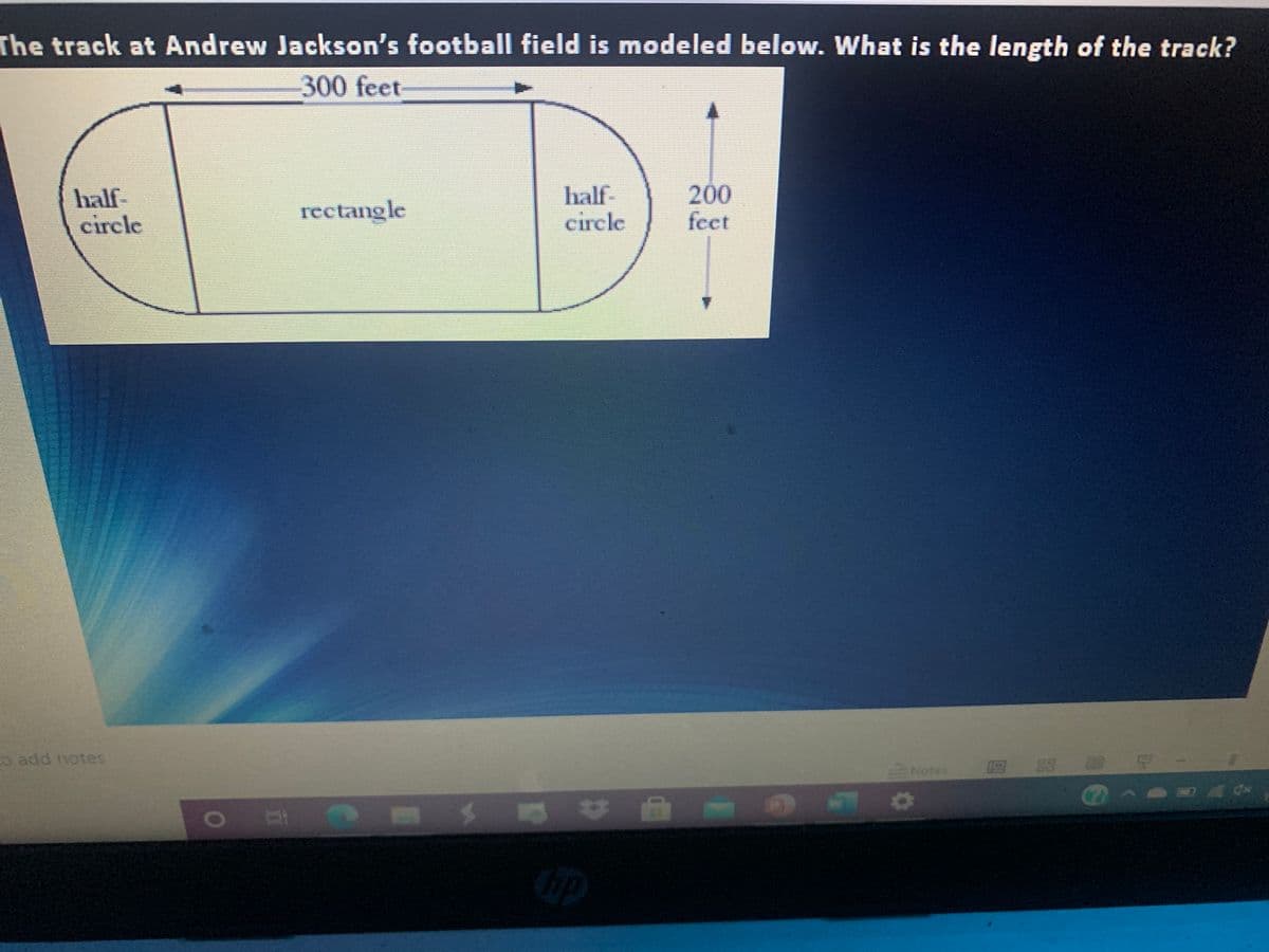 The track at Andrew Jackson's football field is modeled below. What is the length of the track?
300 feet
half
circle
half-
circle
200
feet
rectangle
o add notes
88
Notes
