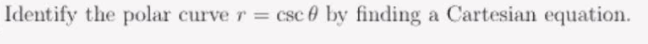 Identify the polar curve r = csc 0 by finding a Cartesian equation.
