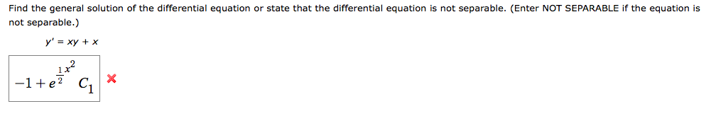 Find the general solution of the differential equation or state that the differential equation is not separable. (Enter NOT SEPARABLE if the equation is
not separable.)
y' = xy + x
-1+e?
