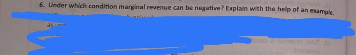 6. Under which condition marginal revenue can be negative? Explain with the help of an example.
sune
Lonly L
as una
senos
