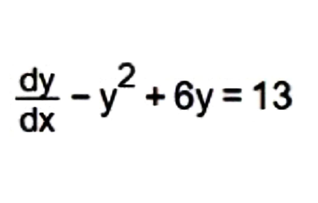 2
dy - y² +6y=13
dx