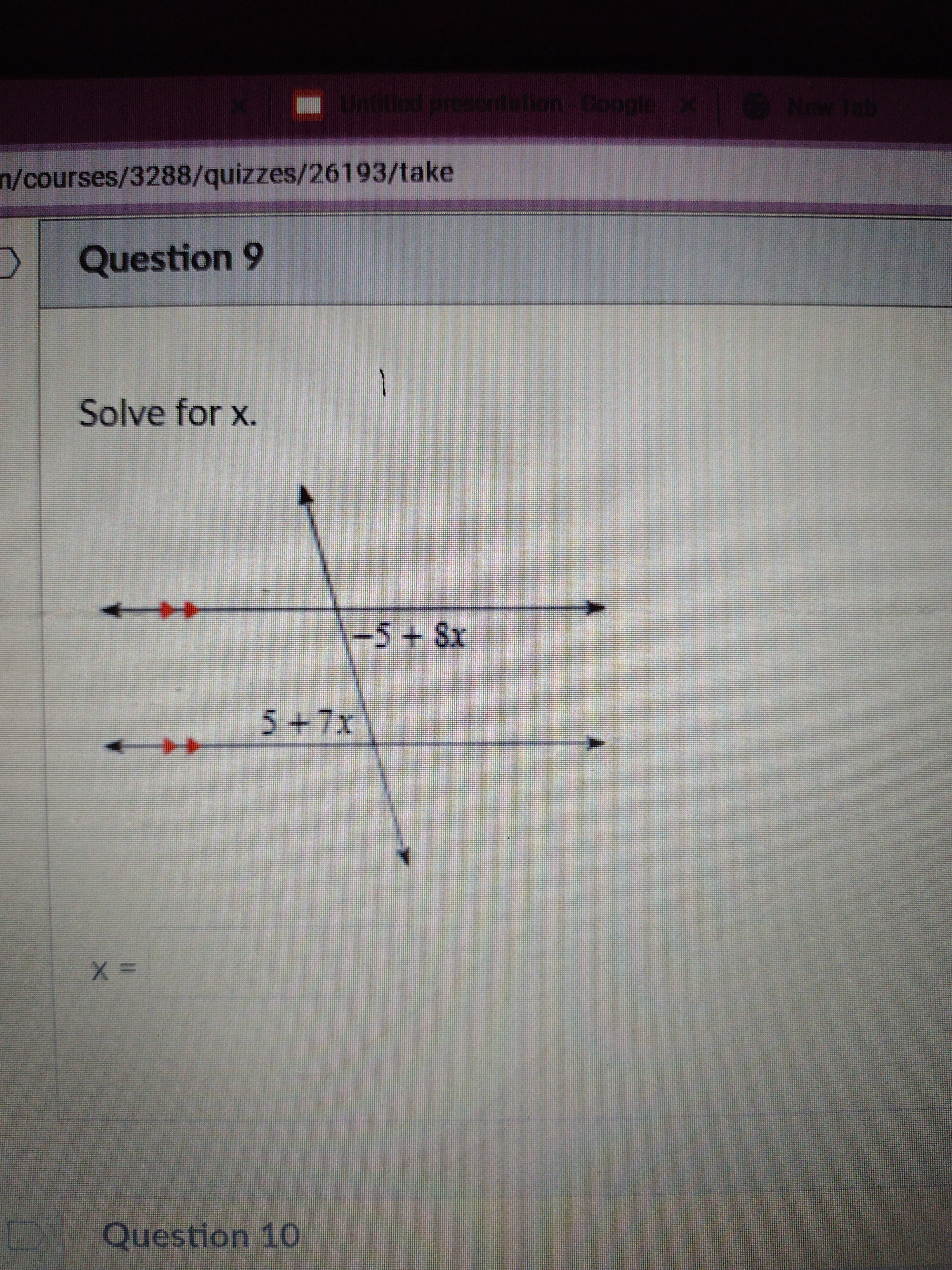 ntitled presentetion Google
n/courses/3288/quizzes/26193/take
Question 9
Solve for x.
-5+8x
5+7x
3D=
Question 10
