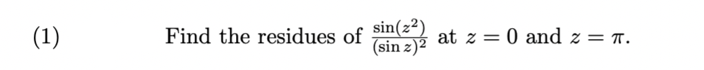 (1)
Find the residues of 2 at z = 0 and z = r.
(sin z)2
