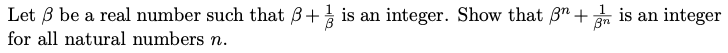 Let B be a real number such that B+ is an integer. Show that 3" + is an integer
for all natural numbers n.
