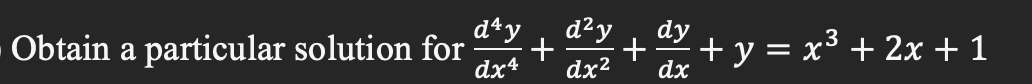 d*y
d²y
dy
.3
Obtain a particular solution for
dx4
+
+ y = x³ + 2x + 1
dx
dx2
