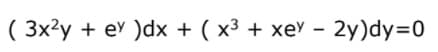 ( 3x2y + ey )dx + ( x³ + xe' - 2y)dy=D0
