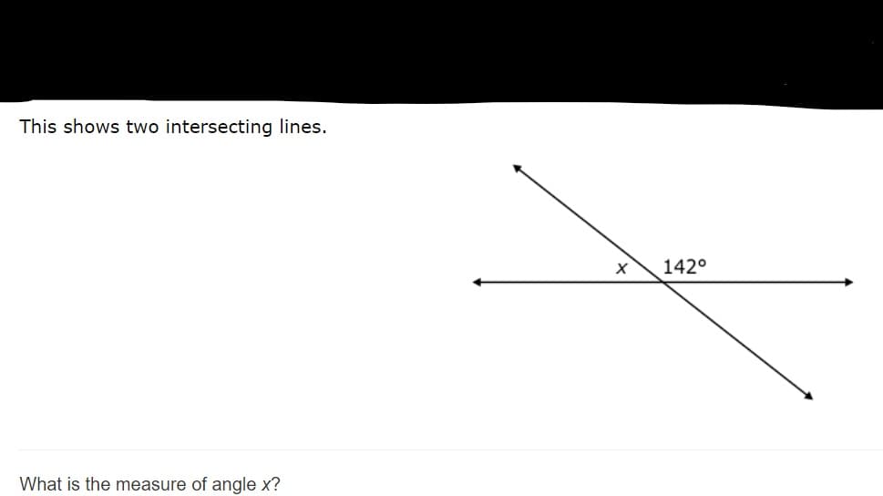 This shows two intersecting lines.
142°
What is the measure of angle x?
