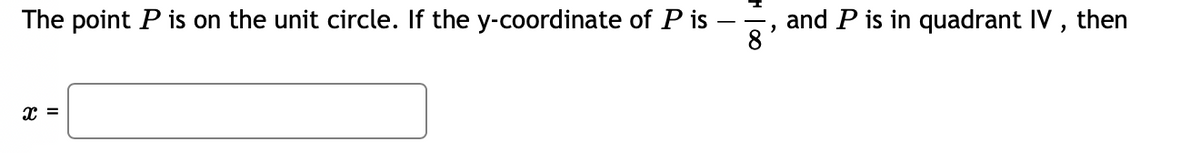 The point P is on the unit circle. If the y-coordinate of P is
and P is in quadrant IV , then
x =
