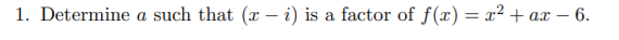 1. Determine a such that (x – i) is a factor of f(x) = x² + ax – 6.
