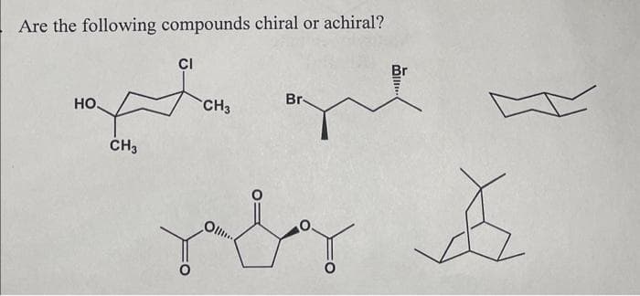 Are the following compounds chiral or achiral?
HO
CH3
CI
CH3
Br
لا nem