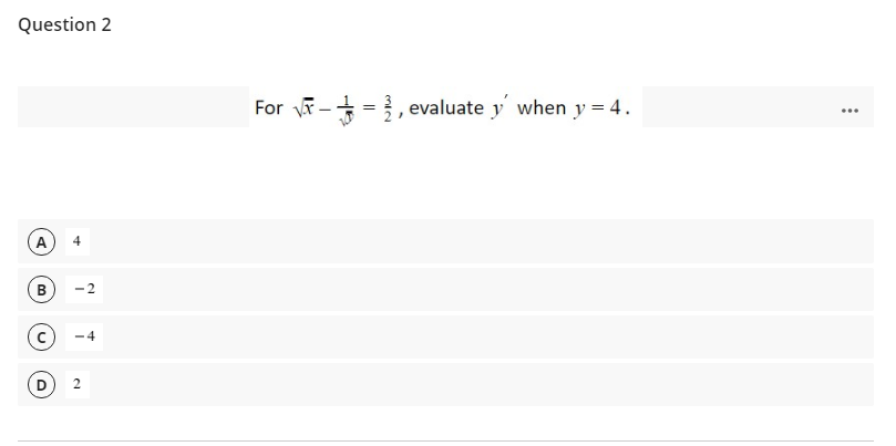 Question 2
For -+ =, evaluate y when y = 4.
A
4
B
-2
-4
D
